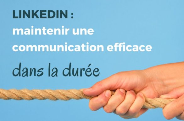 LinkedIn : maintenir une communication efficace dans la durée