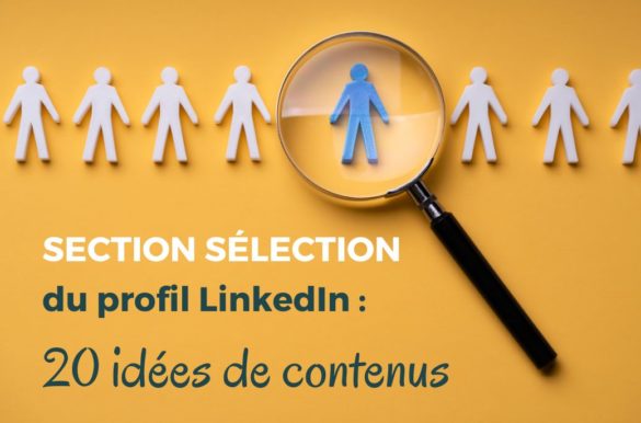 20 idées de contenus pour la section sélection du profil LinkedIn